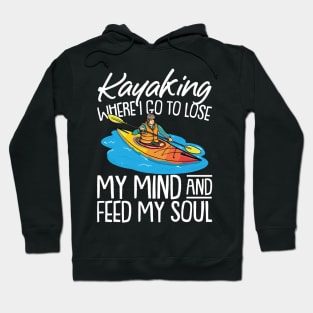 Kayaking Where i go to Lose My mind and Feed my Soul Kayak Hoodie